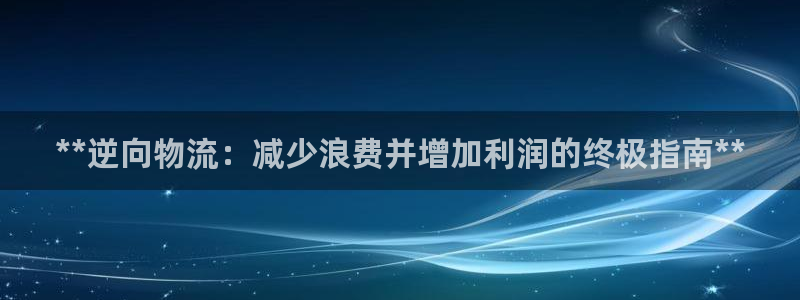 28圈怎么下载：**逆向物流：减少浪